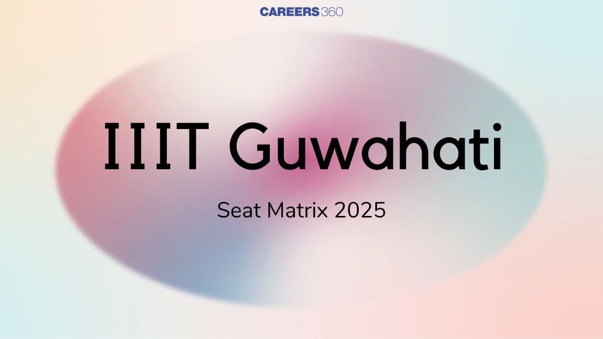 IIIT Guwahati Seat Matrix 2025 - Check Details Here